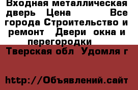 Входная металлическая дверь › Цена ­ 3 500 - Все города Строительство и ремонт » Двери, окна и перегородки   . Тверская обл.,Удомля г.